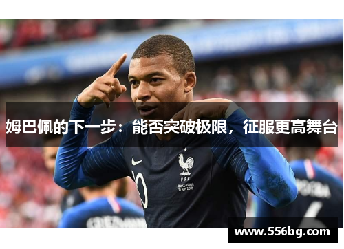 姆巴佩的下一步：能否突破极限，征服更高舞台