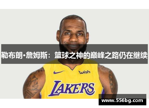 勒布朗·詹姆斯：篮球之神的巅峰之路仍在继续