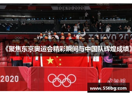 《聚焦东京奥运会精彩瞬间与中国队辉煌成绩》